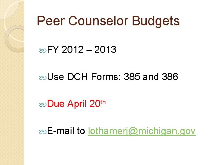 Peer Counselor Budgets FY 2012 – 2013 Use DCH Forms: 385 and 386 Due