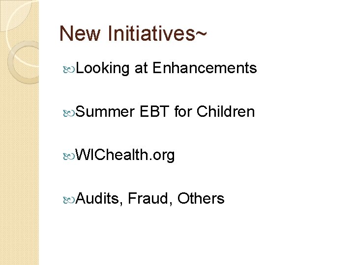 New Initiatives~ Looking at Enhancements Summer EBT for Children WIChealth. org Audits, Fraud, Others