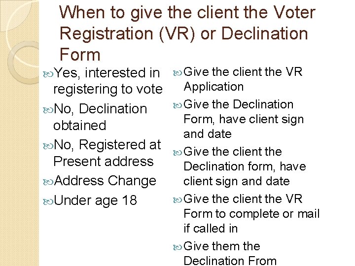 When to give the client the Voter Registration (VR) or Declination Form Yes, interested