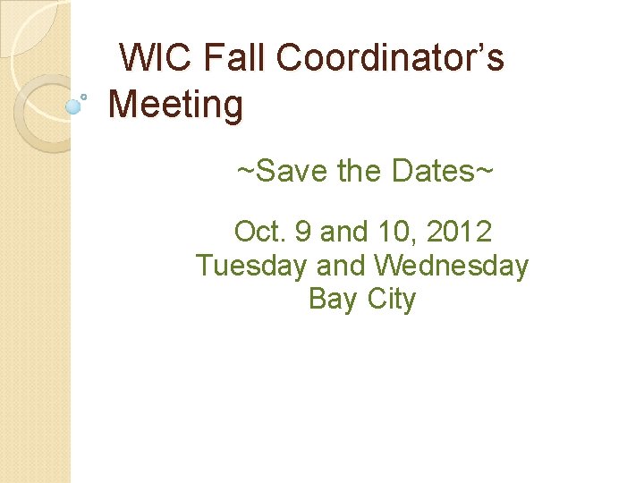 WIC Fall Coordinator’s Meeting ~Save the Dates~ Oct. 9 and 10, 2012 Tuesday and