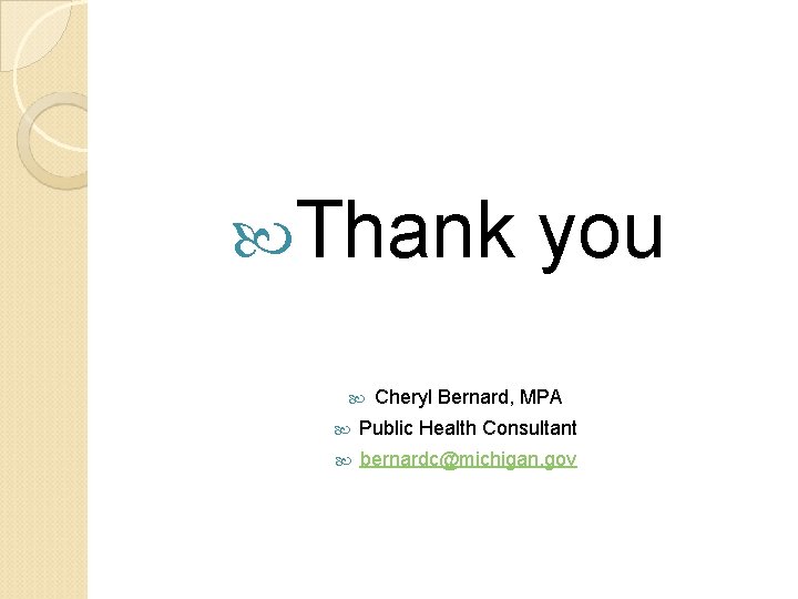  Thank you Cheryl Bernard, MPA Public Health Consultant bernardc@michigan. gov 