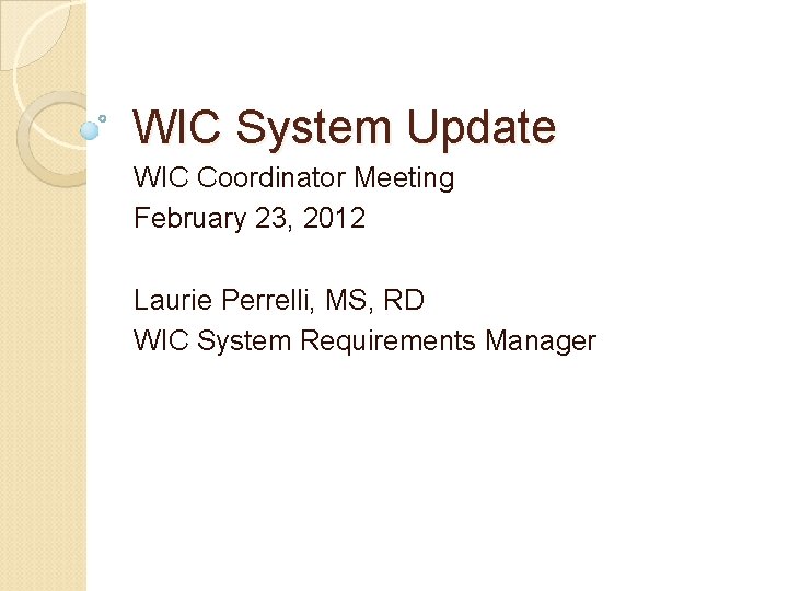 WIC System Update WIC Coordinator Meeting February 23, 2012 Laurie Perrelli, MS, RD WIC