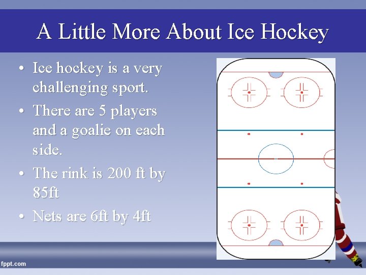 A Little More About Ice Hockey • Ice hockey is a very challenging sport.