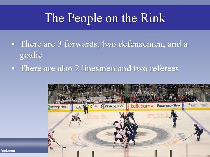 The People on the Rink • There are 3 forwards, two defensemen, and a