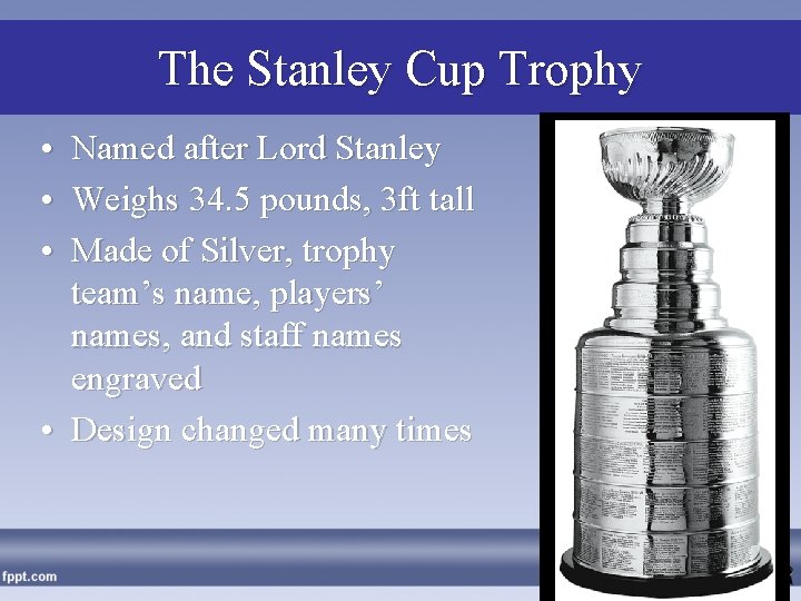 The Stanley Cup Trophy • Named after Lord Stanley • Weighs 34. 5 pounds,