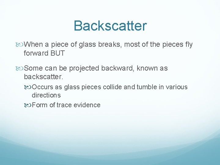 Backscatter When a piece of glass breaks, most of the pieces fly forward BUT