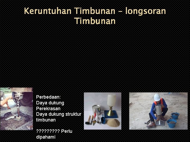 Keruntuhan Timbunan – longsoran Timbunan Perbedaan: Daya dukung Perekrasan Daya dukung struktur timbunan ?