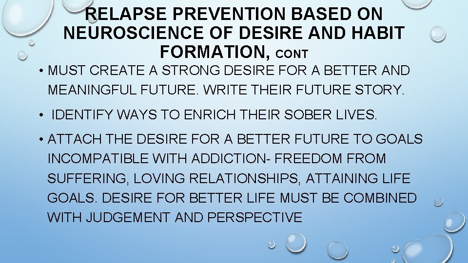 RELAPSE PREVENTION BASED ON NEUROSCIENCE OF DESIRE AND HABIT FORMATION, CONT • MUST CREATE