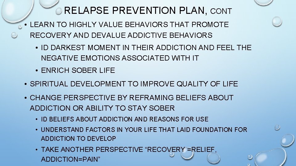 RELAPSE PREVENTION PLAN, CONT • LEARN TO HIGHLY VALUE BEHAVIORS THAT PROMOTE RECOVERY AND