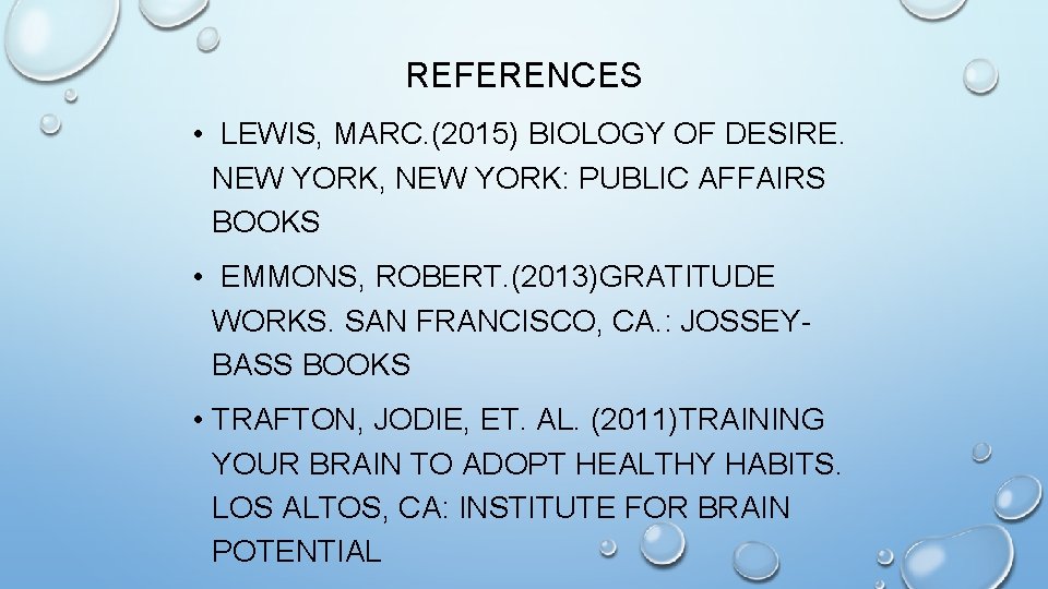 REFERENCES • LEWIS, MARC. (2015) BIOLOGY OF DESIRE. NEW YORK, NEW YORK: PUBLIC AFFAIRS