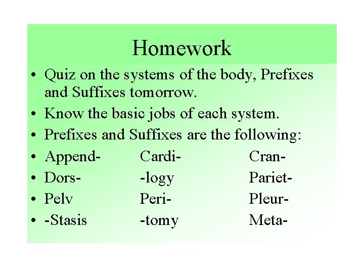 Homework • Quiz on the systems of the body, Prefixes and Suffixes tomorrow. •