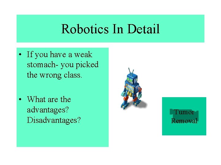 Robotics In Detail • If you have a weak stomach- you picked the wrong
