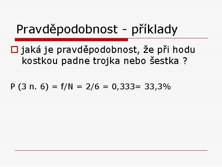 Pravděpodobnost - příklady o jaká je pravděpodobnost, že při hodu kostkou padne trojka nebo