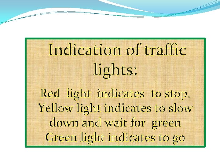 Indication of traffic lights: Red light indicates to stop. Yellow light indicates to slow