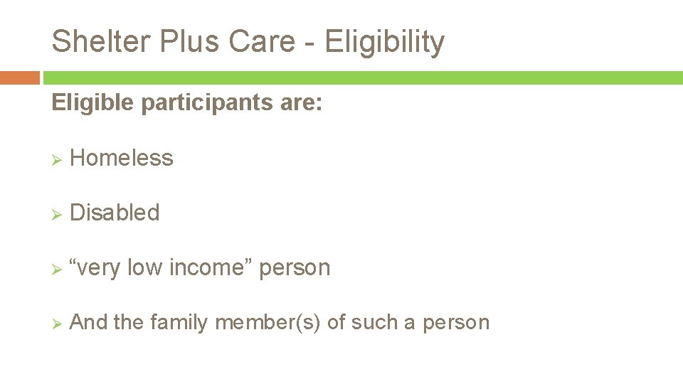 Shelter Plus Care - Eligibility Eligible participants are: Ø Homeless Ø Disabled Ø “very