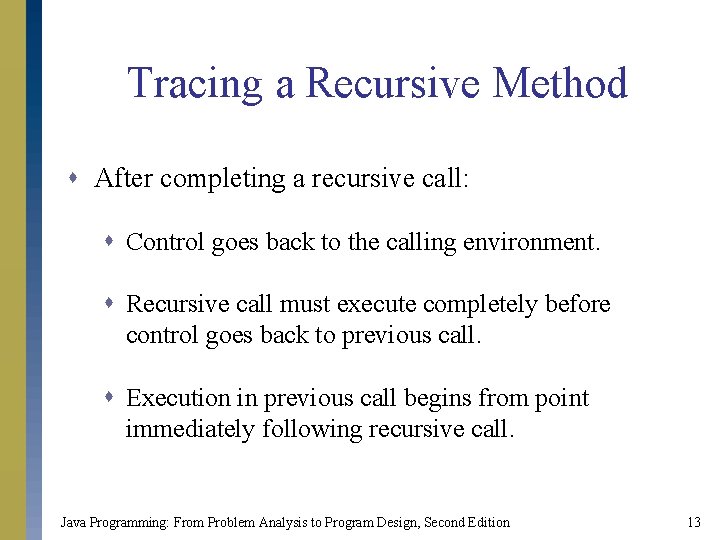 Tracing a Recursive Method s After completing a recursive call: s Control goes back Tracing a Recursive Method s After completing a recursive call: s Control goes back