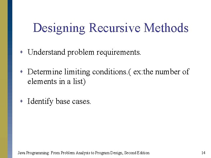 Designing Recursive Methods s Understand problem requirements. s Determine limiting conditions. ( ex: the Designing Recursive Methods s Understand problem requirements. s Determine limiting conditions. ( ex: the