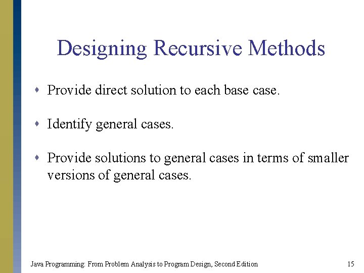Designing Recursive Methods s Provide direct solution to each base case. s Identify general Designing Recursive Methods s Provide direct solution to each base case. s Identify general