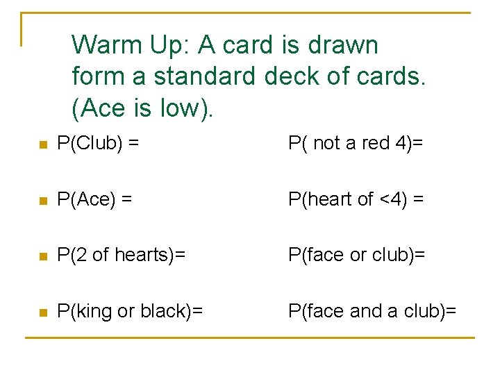 Warm Up: A card is drawn form a standard deck of cards. (Ace is