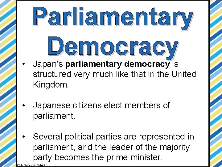 Parliamentary Democracy • Japan’s parliamentary democracy is structured very much like that in the