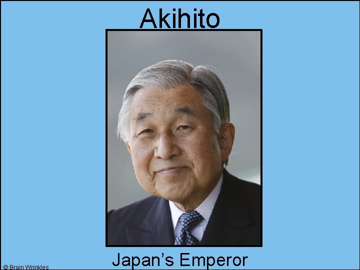Akihito © Brain Wrinkles Japan’s Emperor 