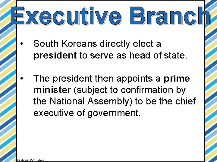 Executive Branch • South Koreans directly elect a president to serve as head of