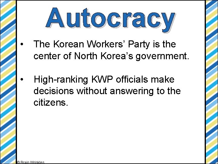 Autocracy • The Korean Workers’ Party is the center of North Korea’s government. •