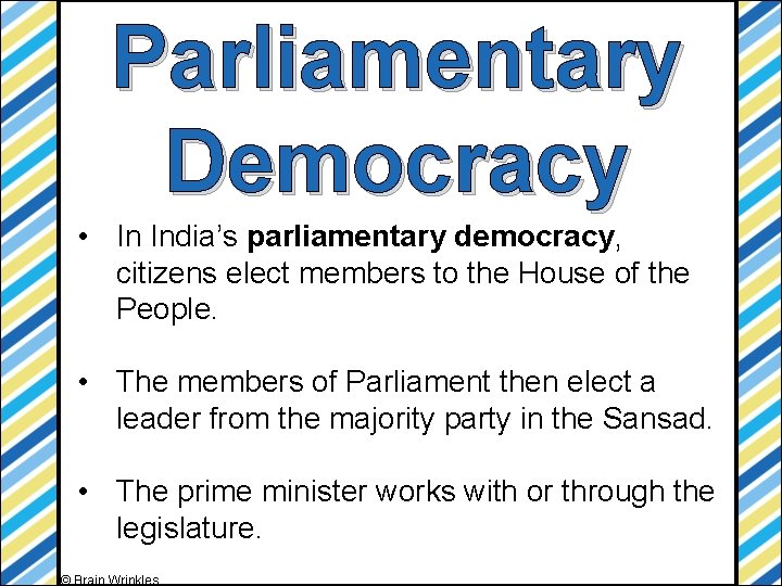 Parliamentary Democracy • In India’s parliamentary democracy, citizens elect members to the House of