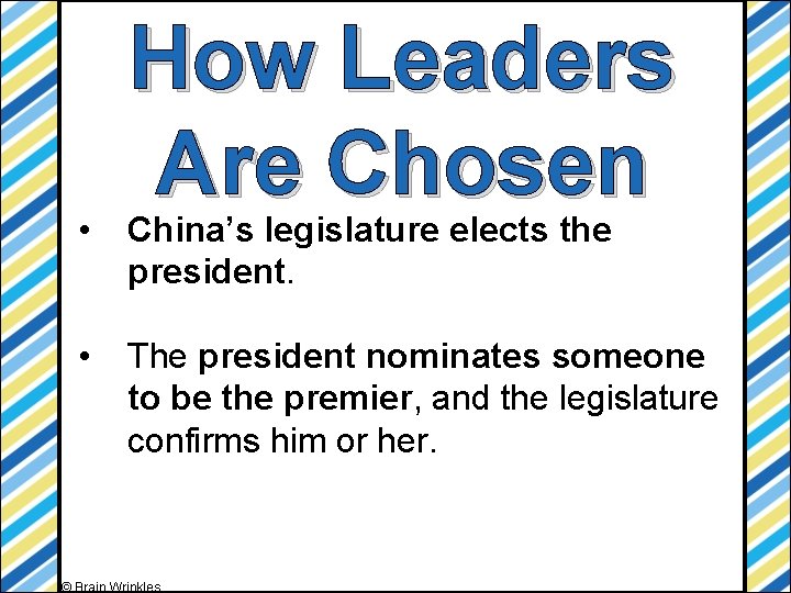 How Leaders Are Chosen • China’s legislature elects the president. • The president nominates