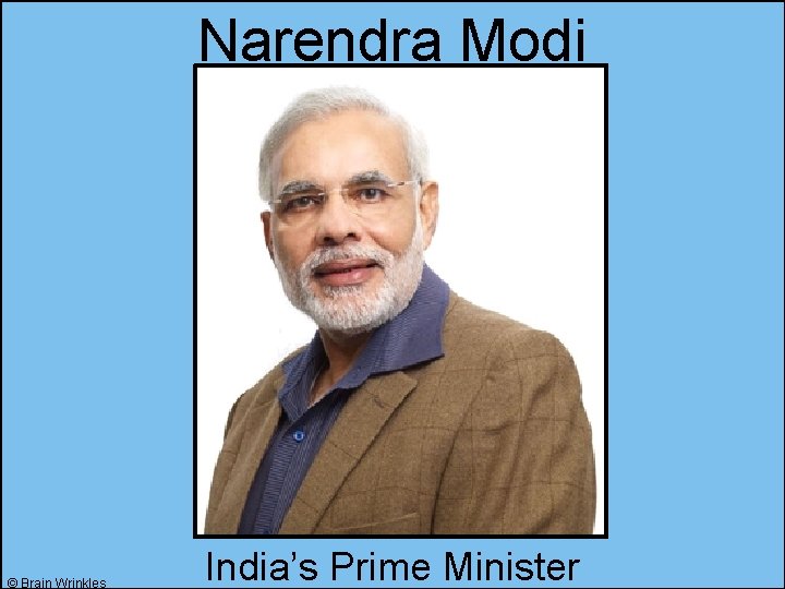 Narendra Modi © Brain Wrinkles India’s Prime Minister 