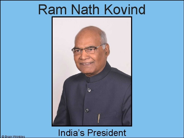Ram Nath Kovind © Brain Wrinkles India’s President 
