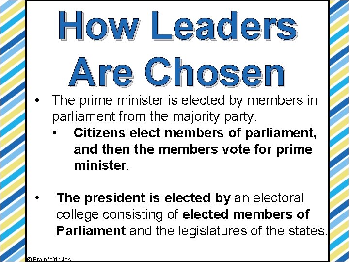 How Leaders Are Chosen • The prime minister is elected by members in parliament