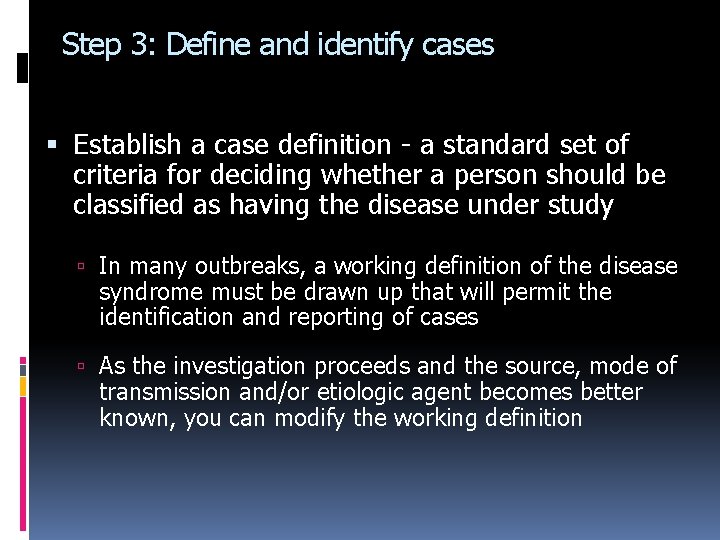 Step 3: Define and identify cases Establish a case definition - a standard set