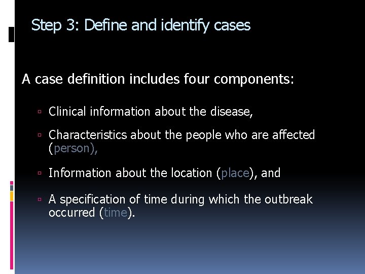 Step 3: Define and identify cases A case definition includes four components: Clinical information