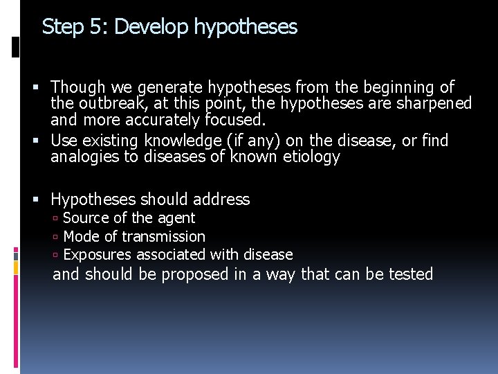 Step 5: Develop hypotheses Though we generate hypotheses from the beginning of the outbreak,