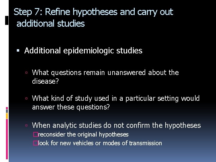 Step 7: Refine hypotheses and carry out additional studies Additional epidemiologic studies What questions