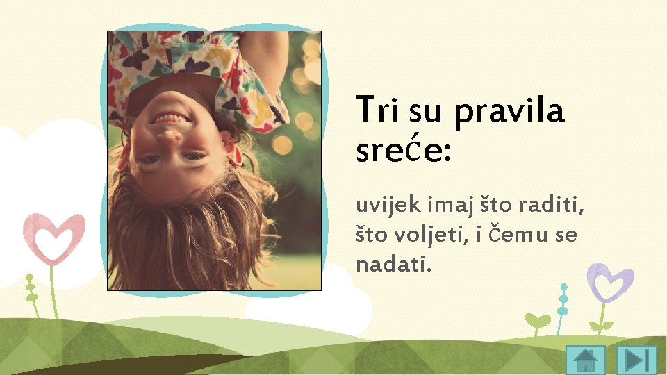 Tri su pravila sreće: uvijek imaj što raditi, što voljeti, i čemu se nadati.