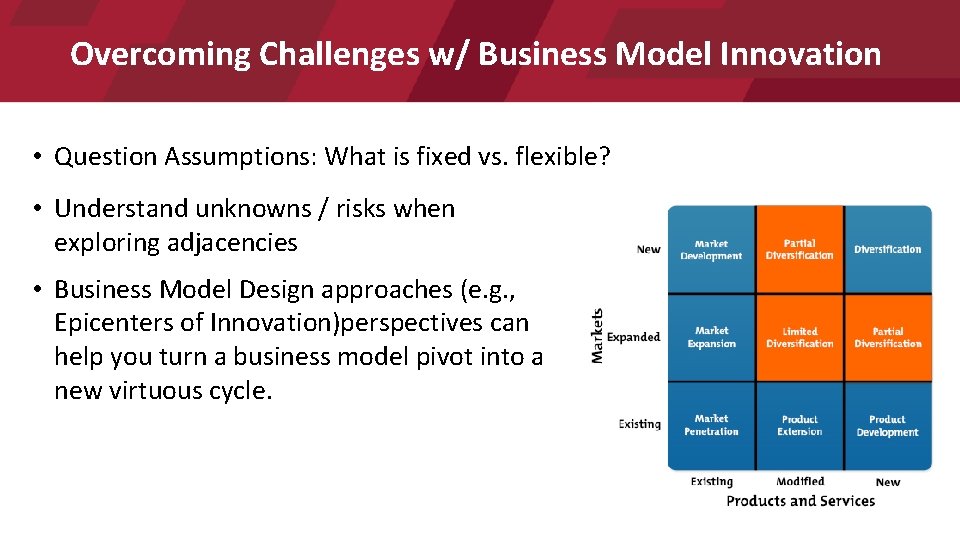 Overcoming Challenges w/ Business Model Innovation • Question Assumptions: What is fixed vs. flexible?