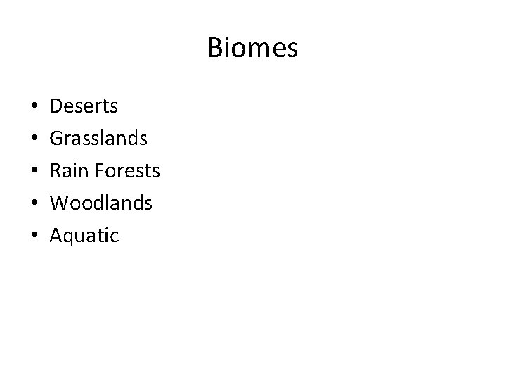 Biomes • • • Deserts Grasslands Rain Forests Woodlands Aquatic 
