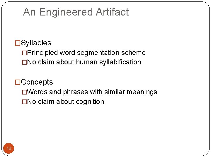 An Engineered Artifact �Syllables �Principled word segmentation scheme �No claim about human syllabification �Concepts