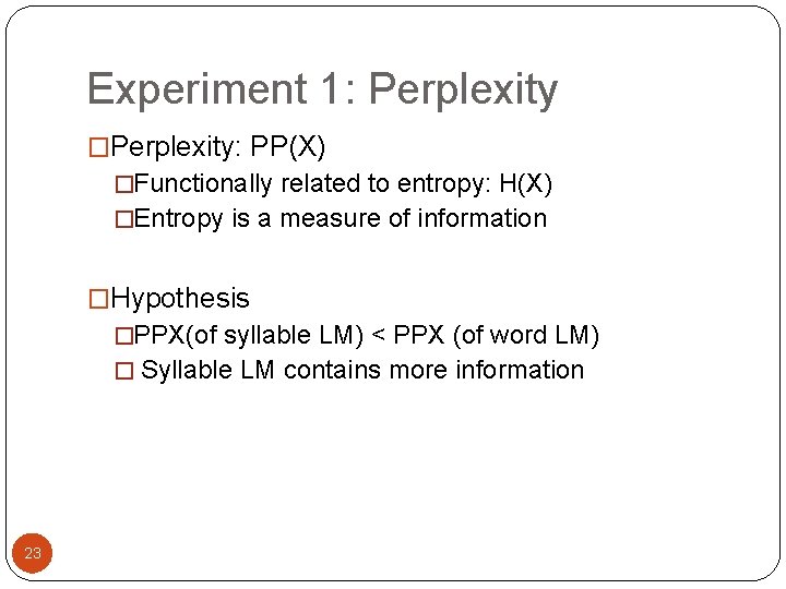 Experiment 1: Perplexity �Perplexity: PP(X) �Functionally related to entropy: H(X) �Entropy is a measure