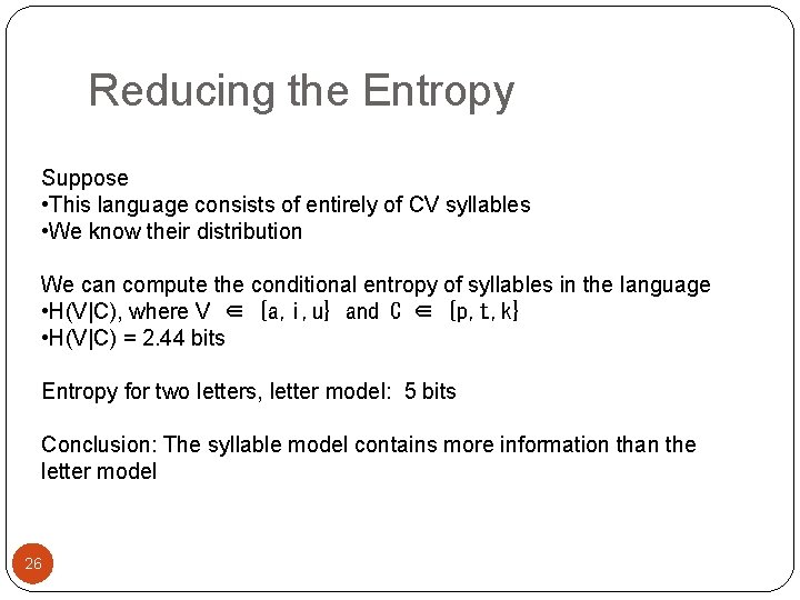 Reducing the Entropy Suppose • This language consists of entirely of CV syllables •