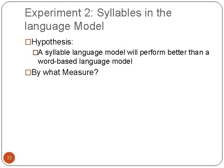 Experiment 2: Syllables in the language Model �Hypothesis: �A syllable language model will perform