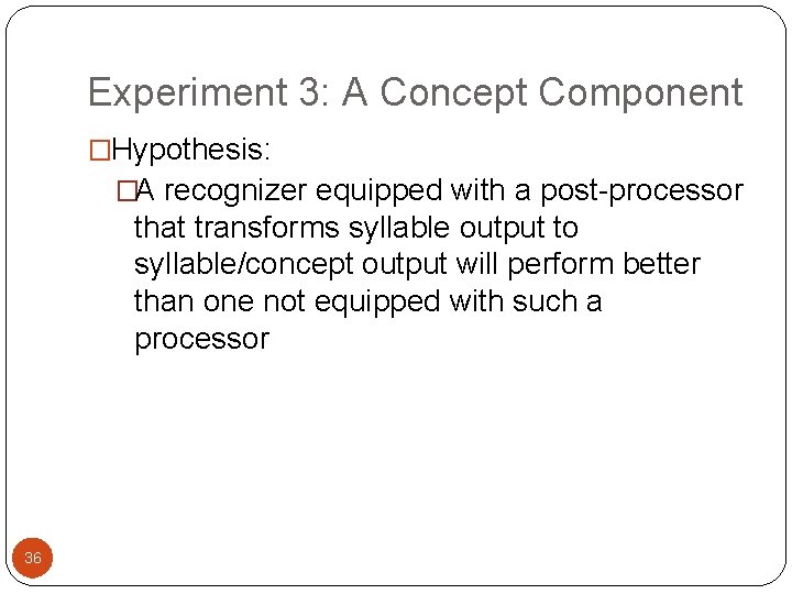 Experiment 3: A Concept Component �Hypothesis: �A recognizer equipped with a post-processor that transforms