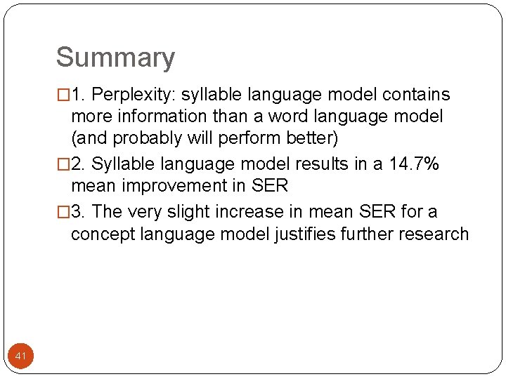 Summary � 1. Perplexity: syllable language model contains more information than a word language