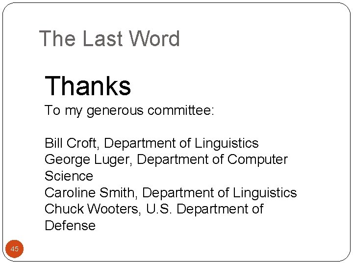 The Last Word Thanks To my generous committee: Bill Croft, Department of Linguistics George