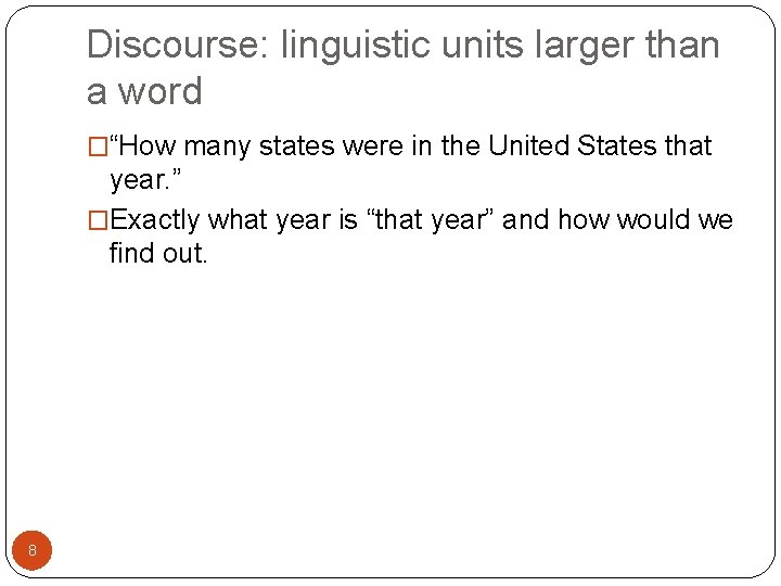 Discourse: linguistic units larger than a word �“How many states were in the United