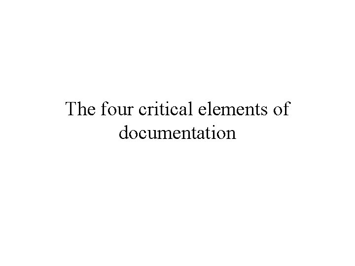 The four critical elements of documentation 