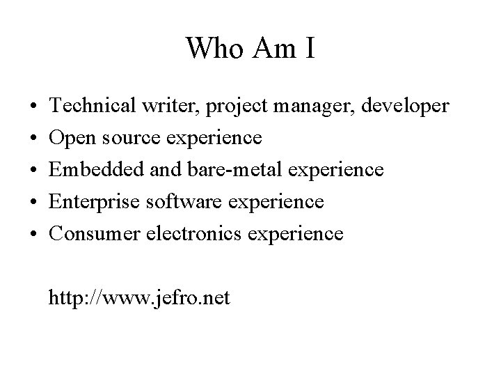 Who Am I • • • Technical writer, project manager, developer Open source experience