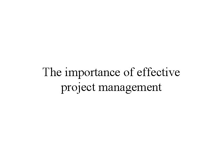 The importance of effective project management 